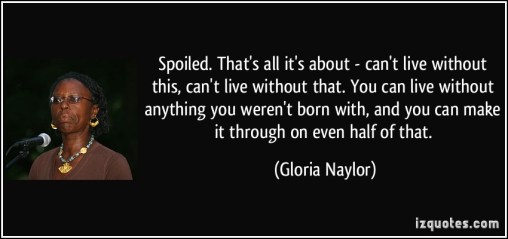 quote-spoiled-that-s-all-it-s-about-can-t-live-without-this-can-t-live-without-that-you-can-live-gloria-naylor-134187